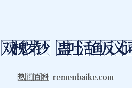 双槐岁钞·蛊吐活鱼反义词是什么意思的图片